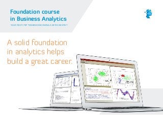 Foundation course
in Business Analytics
YOUR FIRST STEP TOWARDS BECOMING A DATA SCIENTIST

A solid foundation
in analytics helps
build a great career.

 