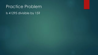 Practice Problem
Is 41295 divisible by 15?
 
