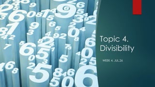 Topic 4.
Divisibility
WEEK 4. JUL.26
 