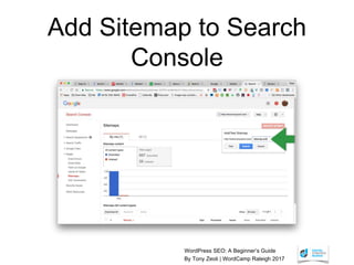 WordPress SEO: A Beginner’s Guide
By Tony Zeoli | WordCamp Raleigh 2017
Add Sitemap to Search
Console
 