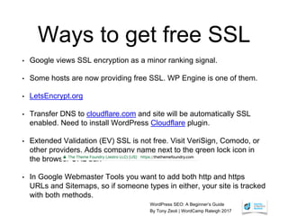 WordPress SEO: A Beginner’s Guide
By Tony Zeoli | WordCamp Raleigh 2017
Ways to get free SSL
• Google views SSL encryption...