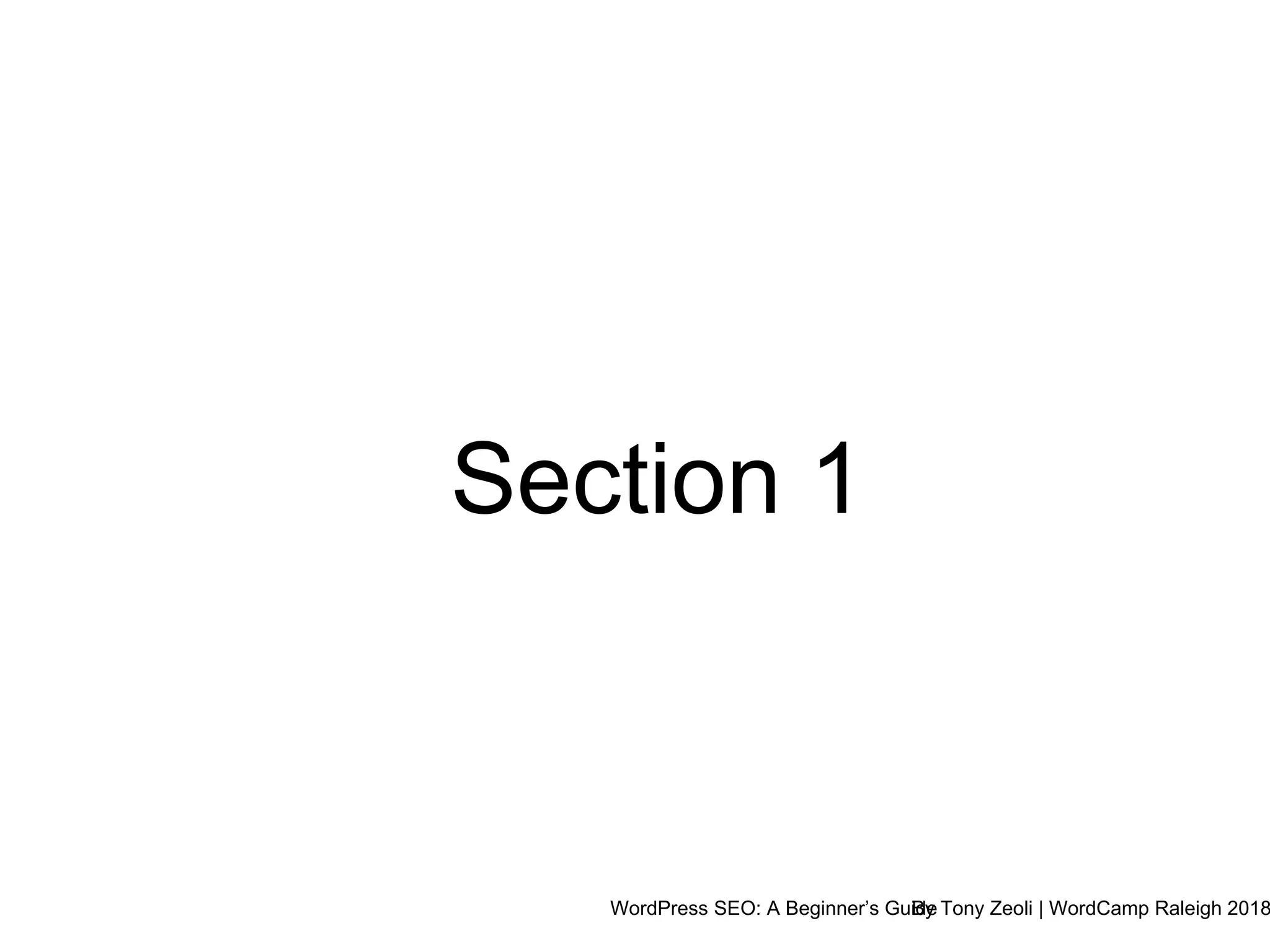 WordPress SEO: A Beginner’s GuideBy Tony Zeoli | WordCamp Raleigh 2018
Section 1
 