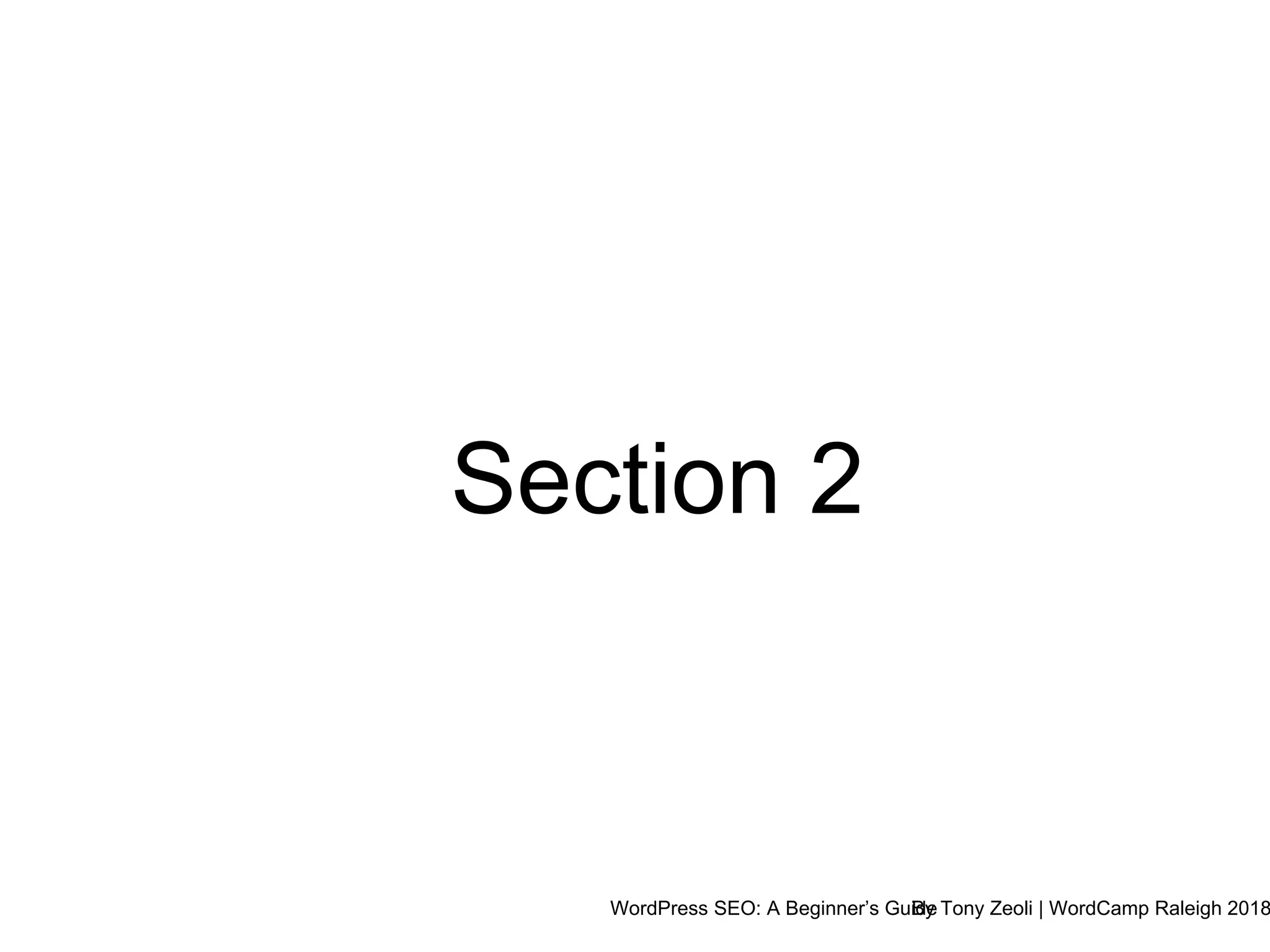 WordPress SEO: A Beginner’s GuideBy Tony Zeoli | WordCamp Raleigh 2018
Section 2
 