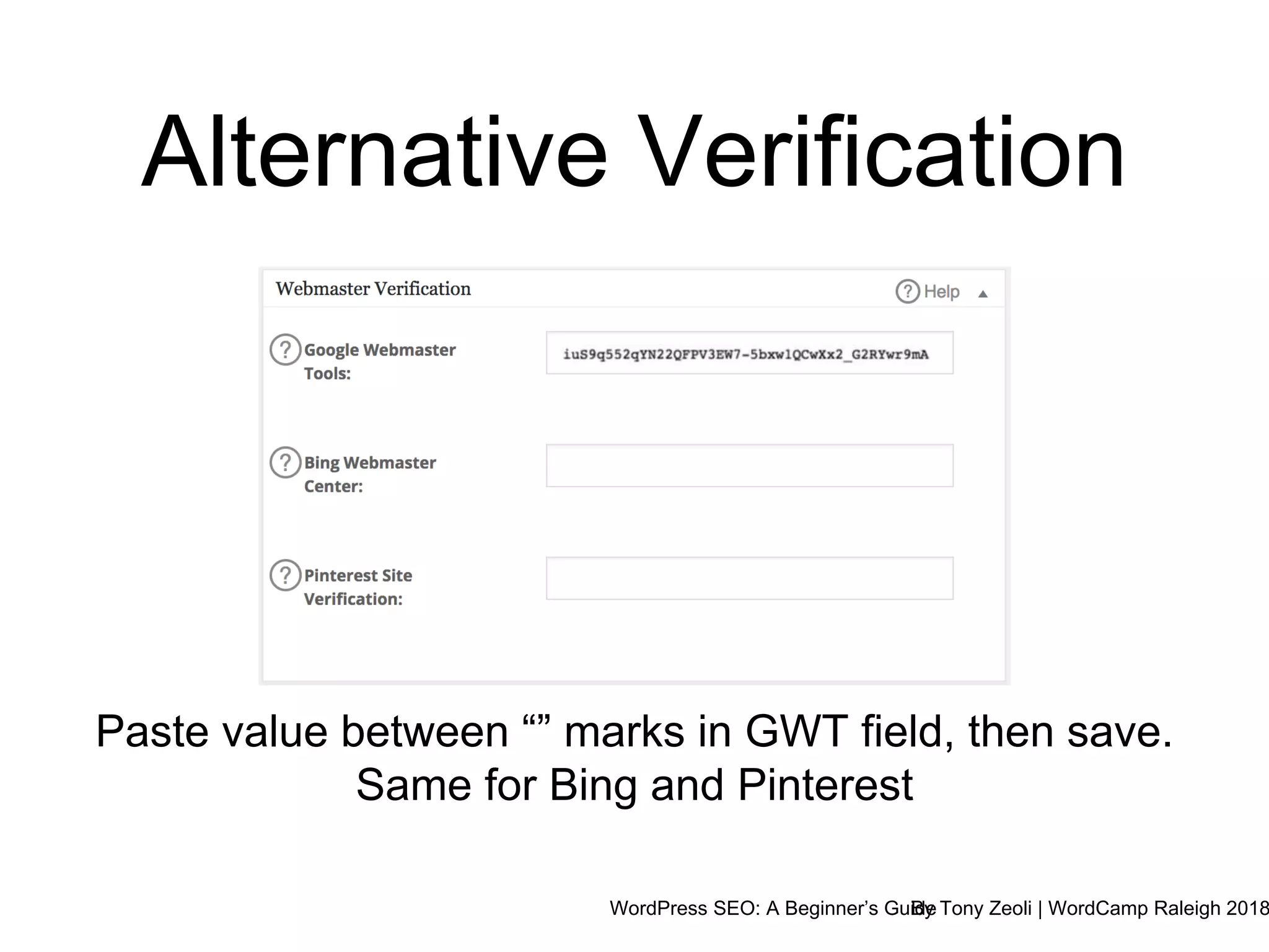 WordPress SEO: A Beginner’s GuideBy Tony Zeoli | WordCamp Raleigh 2018
Alternative Verification
Paste value between “” marks in GWT field, then save.
Same for Bing and Pinterest
 