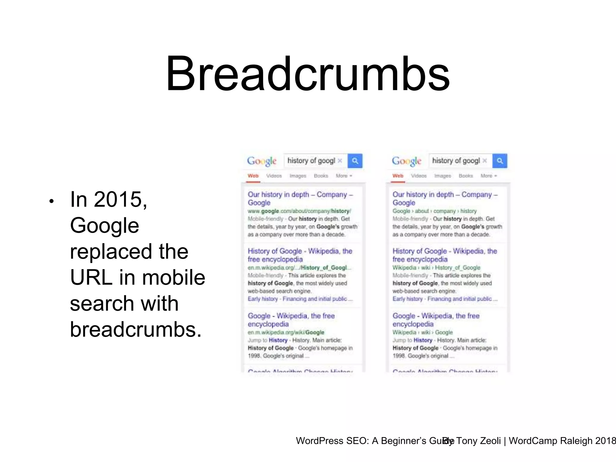 WordPress SEO: A Beginner’s GuideBy Tony Zeoli | WordCamp Raleigh 2018
Breadcrumbs
• In 2015,
Google
replaced the
URL in mobile
search with
breadcrumbs.
 