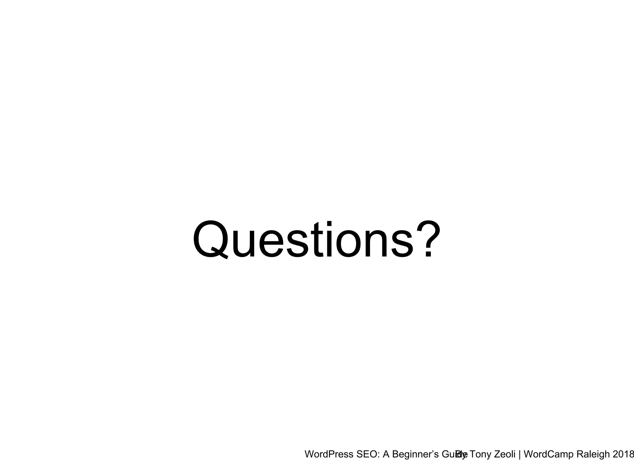 WordPress SEO: A Beginner’s GuideBy Tony Zeoli | WordCamp Raleigh 2018
Questions?
 