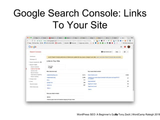 WordPress SEO: A Beginner’s GuideBy Tony Zeoli | WordCamp Raleigh 2018
Google Search Console: Links
To Your Site
 