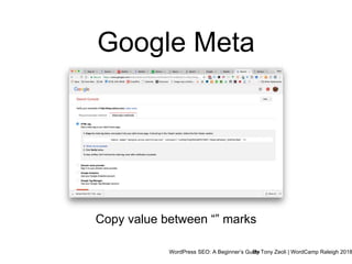 WordPress SEO: A Beginner’s GuideBy Tony Zeoli | WordCamp Raleigh 2018
Google Meta
Copy value between “” marks
 