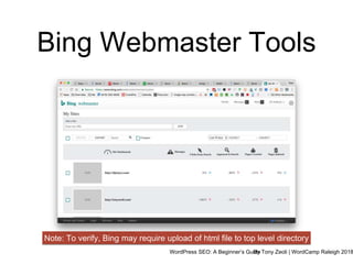 WordPress SEO: A Beginner’s GuideBy Tony Zeoli | WordCamp Raleigh 2018
Bing Webmaster Tools
Note: To verify, Bing may require upload of html file to top level directory
 