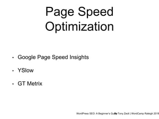 WordPress SEO: A Beginner’s GuideBy Tony Zeoli | WordCamp Raleigh 2018
Page Speed
Optimization
• Google Page Speed Insights
• YSlow
• GT Metrix
 