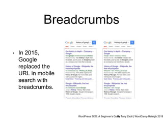 WordPress SEO: A Beginner’s GuideBy Tony Zeoli | WordCamp Raleigh 2018
Breadcrumbs
• In 2015,
Google
replaced the
URL in mobile
search with
breadcrumbs.
 