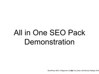 WordPress SEO: A Beginner’s GuideBy Tony Zeoli | WordCamp Raleigh 2018
All in One SEO Pack
Demonstration
 