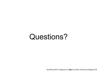 WordPress SEO: A Beginner’s GuideBy Tony Zeoli | WordCamp Raleigh 2018
Questions?
 
