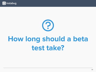 14
How long should a beta
test take?
 