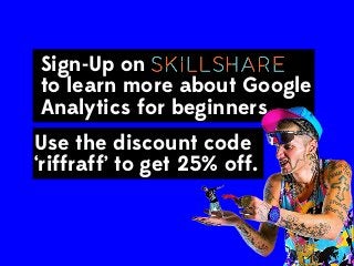 Sign-Up on
to learn more about Google
Analytics for beginners.

http://skl.sh/
1bsUbR9
Use the discount code
‘riffraff’ to get 25% off.

 