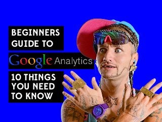 BEGINNERS
GUIDE TO
10 THINGS
YOU NEED
TO KNOW

 