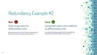 Bad
Only using colour to
differentiate a link
Redundancy Example #2
Good
Using both colour and underline
to differentiate a link
25
 