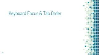 Keyboard Focus & Tab Order
40
 