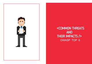 <COMMON THREATS
AND
THEIR IMPACTS />
OWASP TOP 6
 