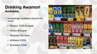 Availability
• Increasingly available around the
world

• Ryukyu 1429 (Europe)

• Chuko (Europe) 

• Miyazato (Europe) 

•...