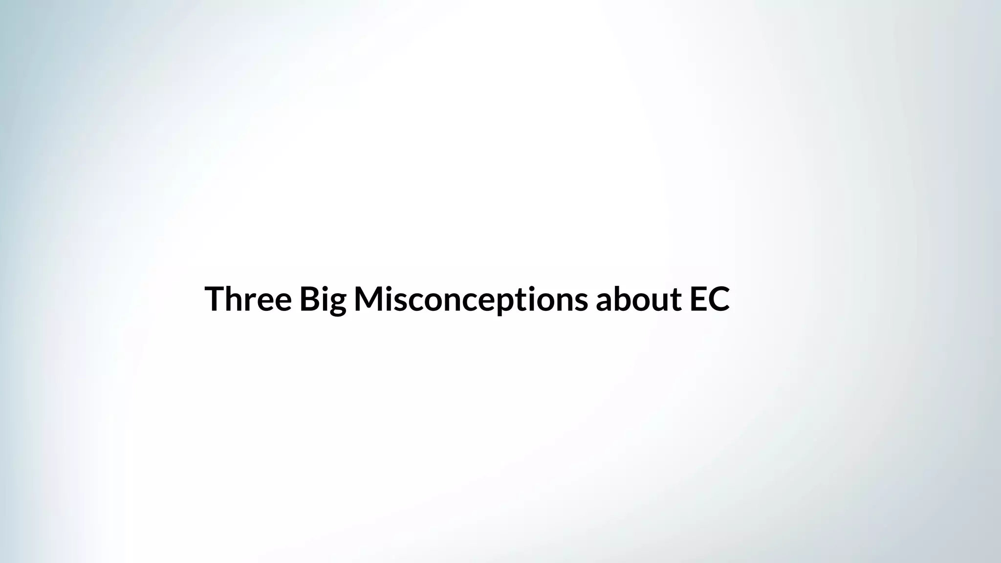 Three Big Misconceptions about EC
 