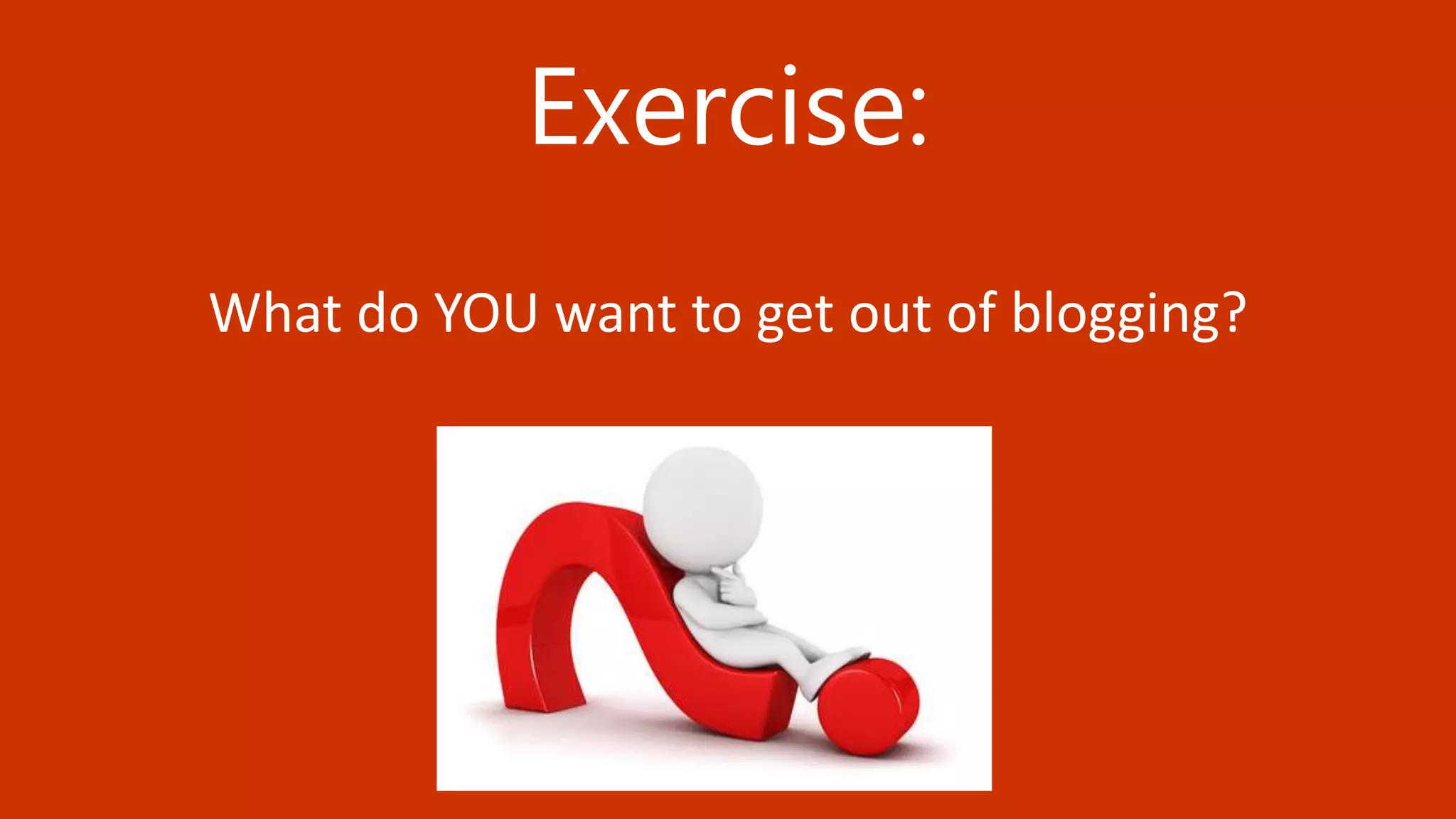 38 BLOGGING TACTICS THAT WILL KNOCK THE WORDS OUT OF YOUR MOUTH @StoneyD
Exercise:
What do YOU want to get out of blogging?
 