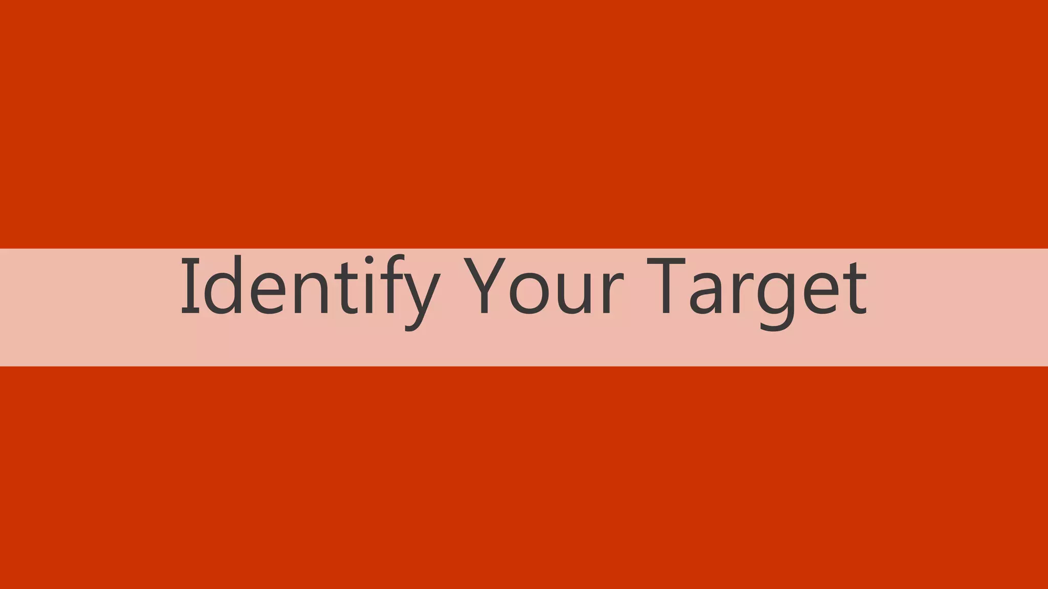 38 BLOGGING TACTICS THAT WILL KNOCK THE WORDS OUT OF YOUR MOUTH @StoneyD
Identify Your Target
 