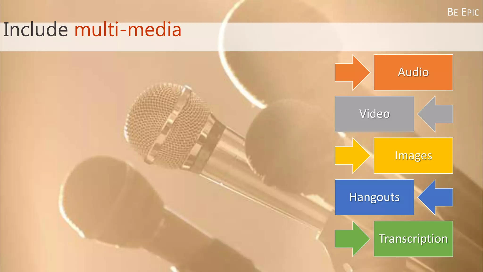 Include multi-media
Audio
Video
Images
Hangouts
Transcription
BE EPIC
 