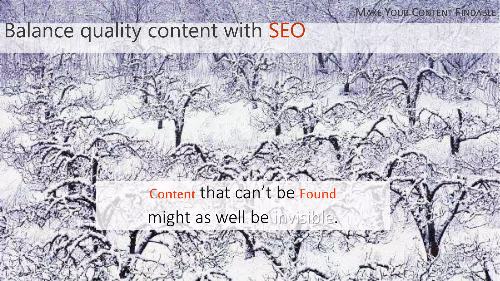 Content that can’t be Found
might as well be invisible.
Balance quality content with SEO
MAKE YOUR CONTENT FINDABLE
 