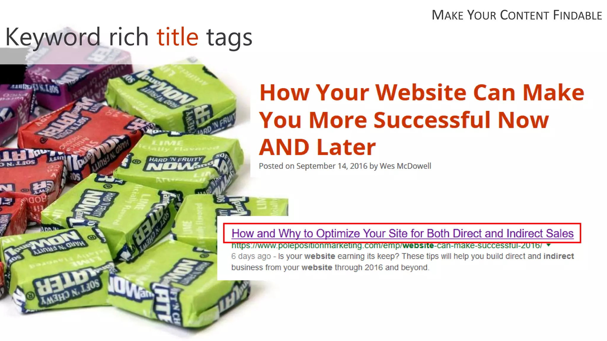 Keyword rich title tags
MAKE YOUR CONTENT FINDABLE
 