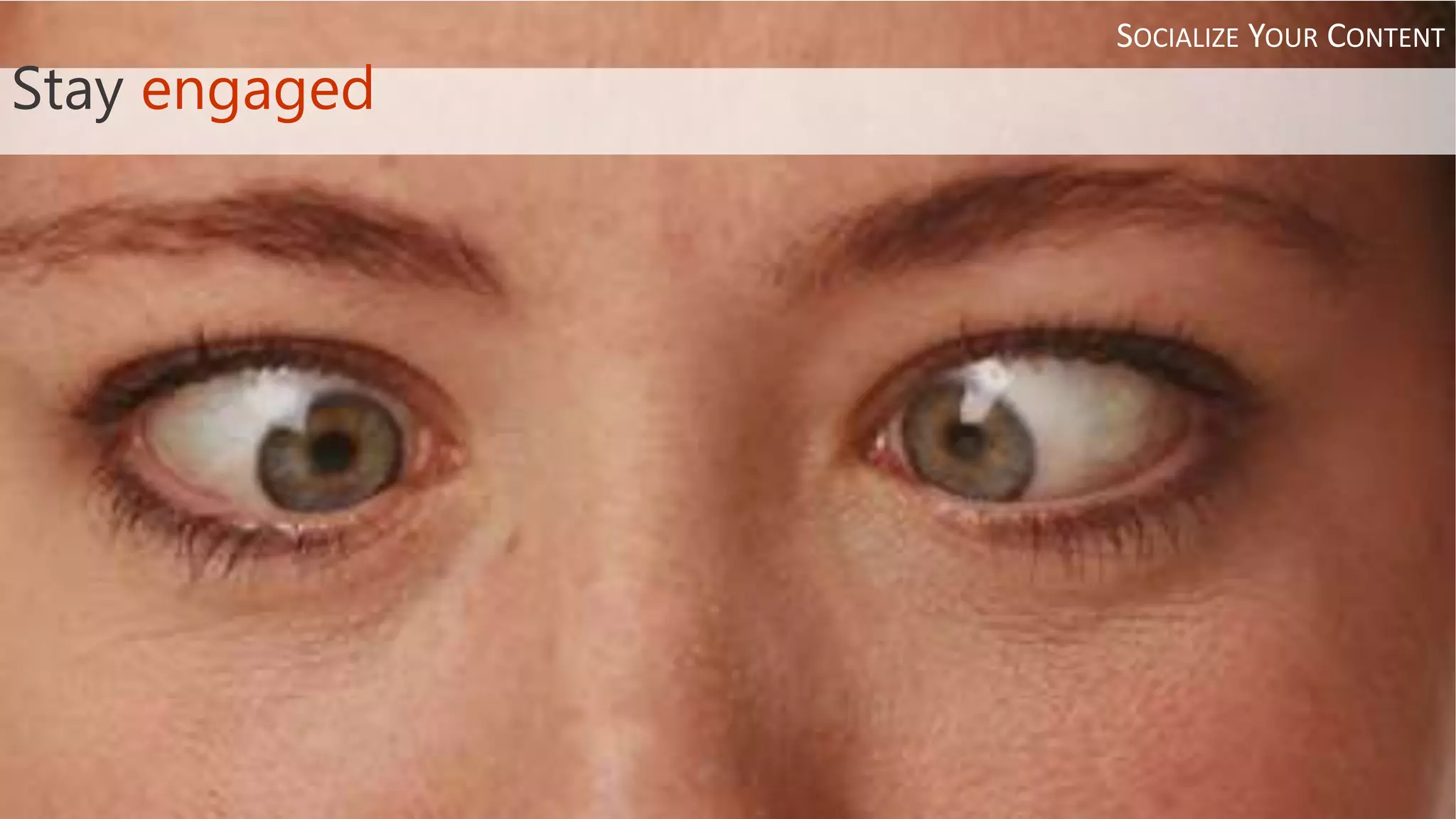 Stay engaged
SOCIALIZE YOUR CONTENT
 