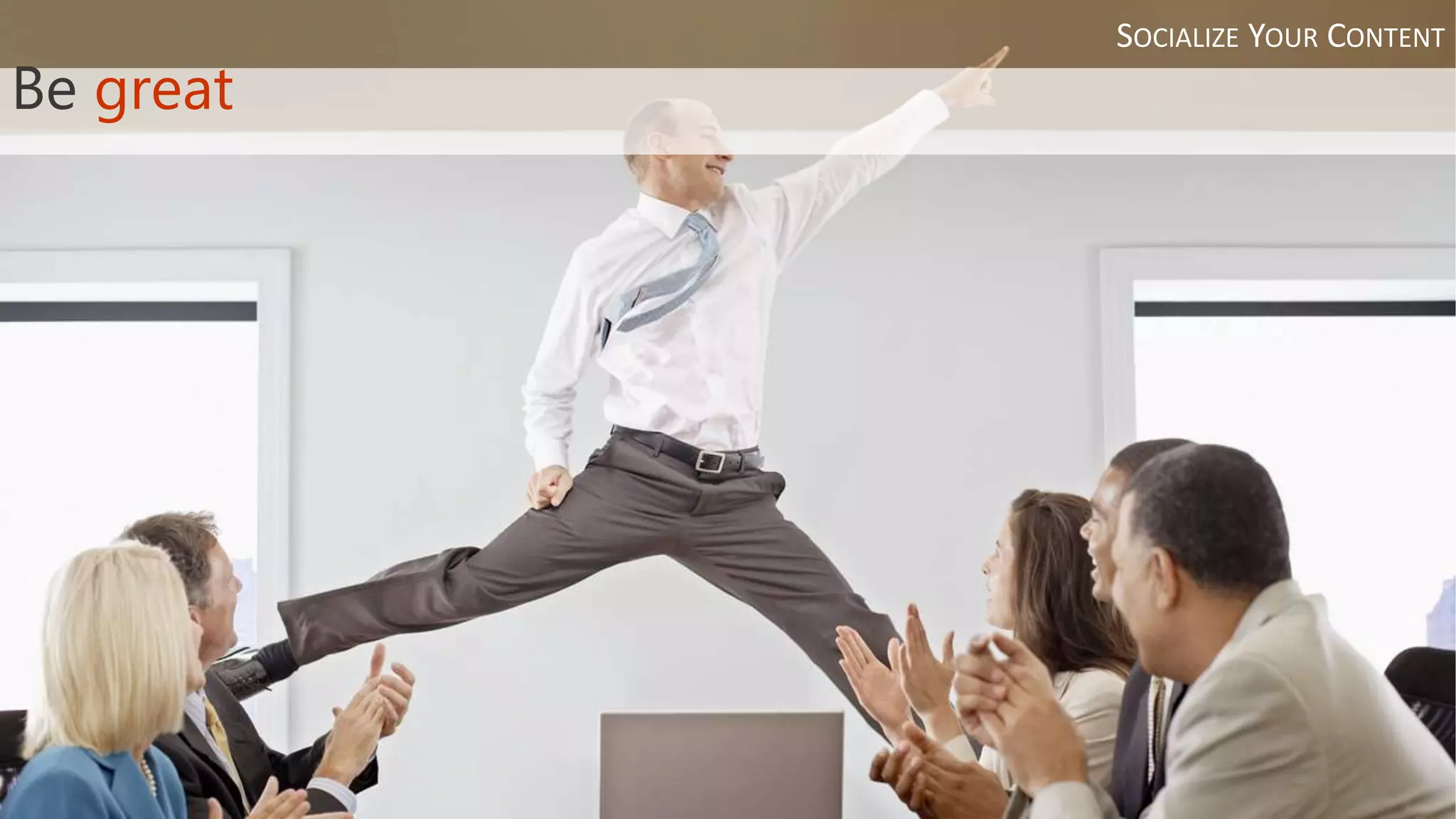 Be great
SOCIALIZE YOUR CONTENT
 