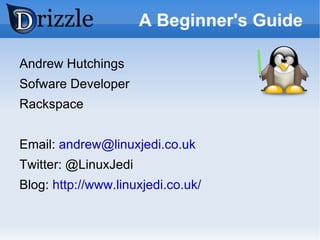 A Beginner's Guide Andrew Hutchings Sofware Developer Rackspace Email:  [email_address] Twitter: @LinuxJedi Blog:  http://www.linuxjedi.co.uk/ 