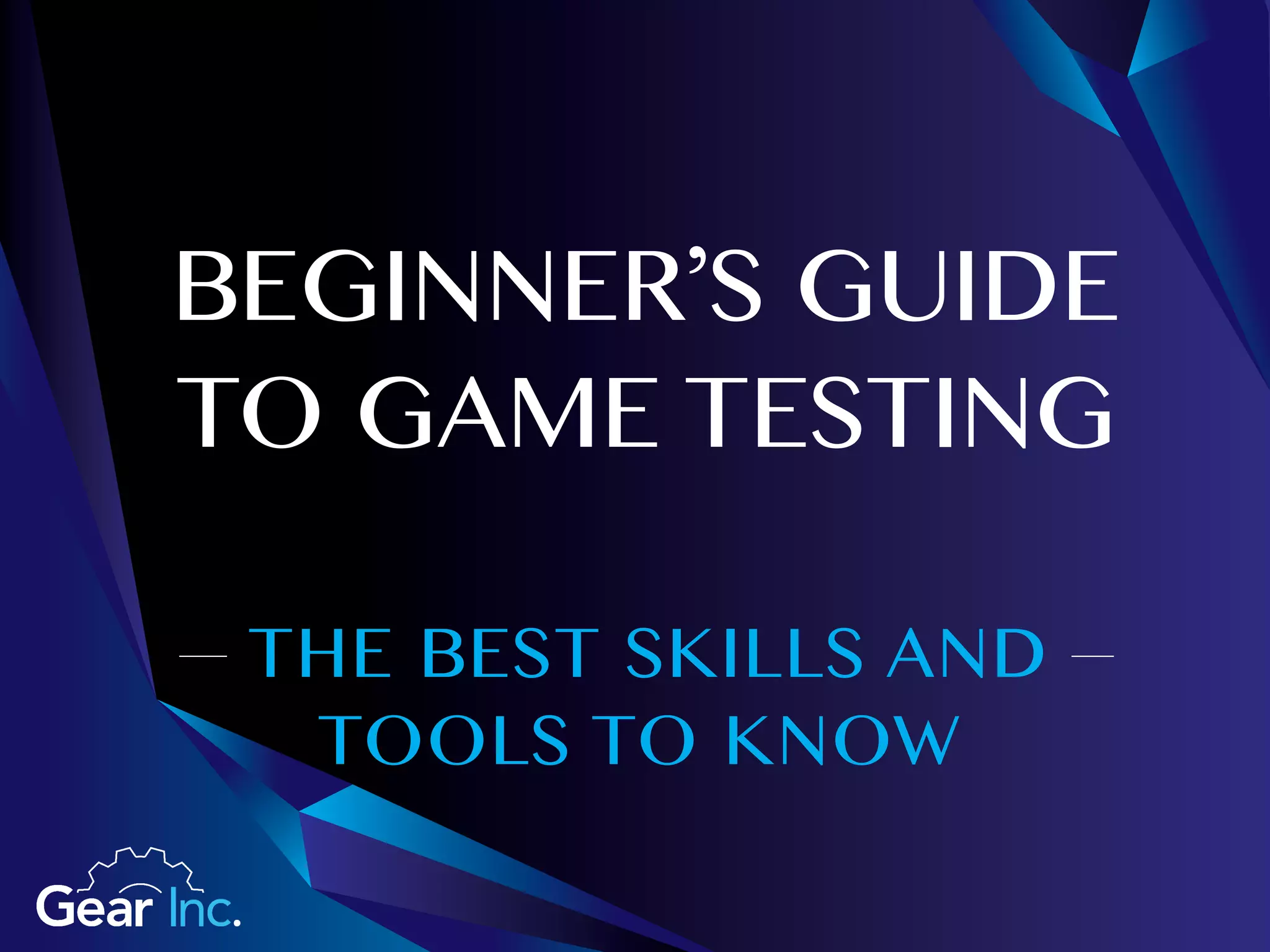 THE BEST SKILLS AND
TOOLS TO KNOW
BEGINNER’S GUIDE
TO GAME TESTING
 
