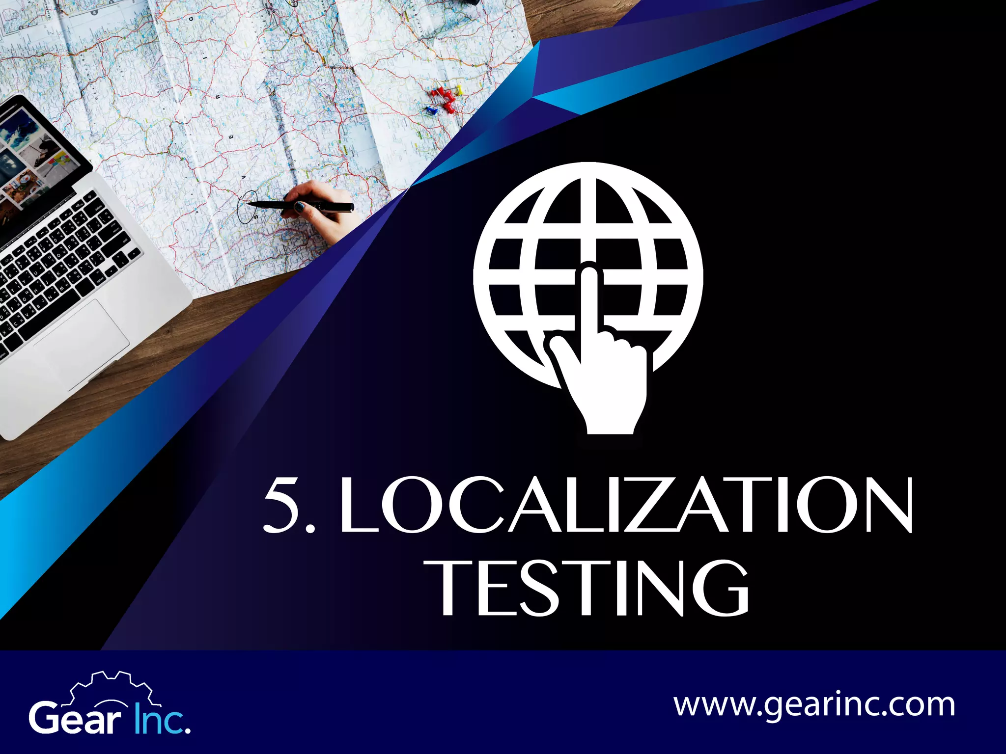 5. LOCALIZATION
TESTING
www.gearinc.com
 