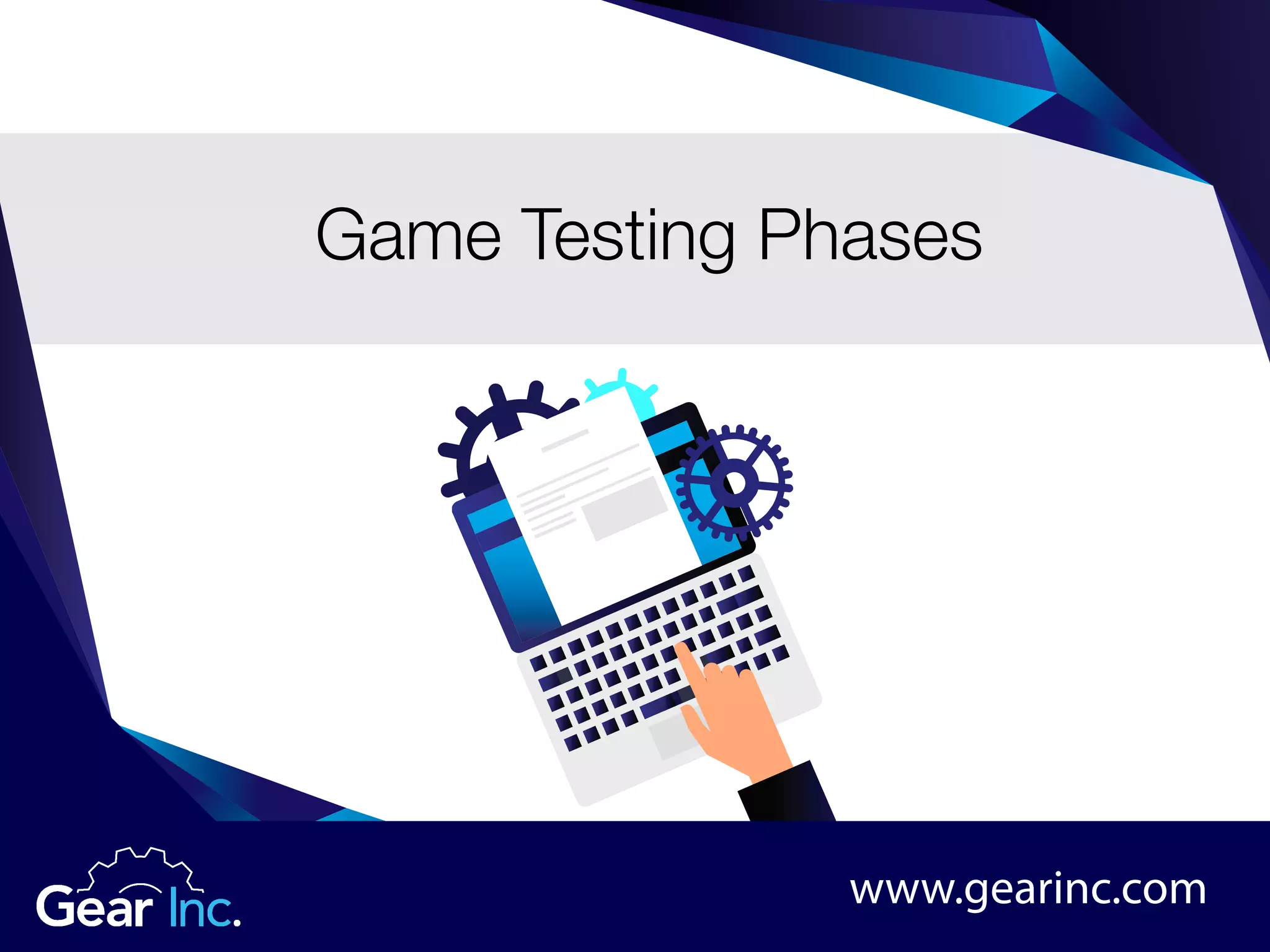 Game Testing Phases
www.gearinc.com
 