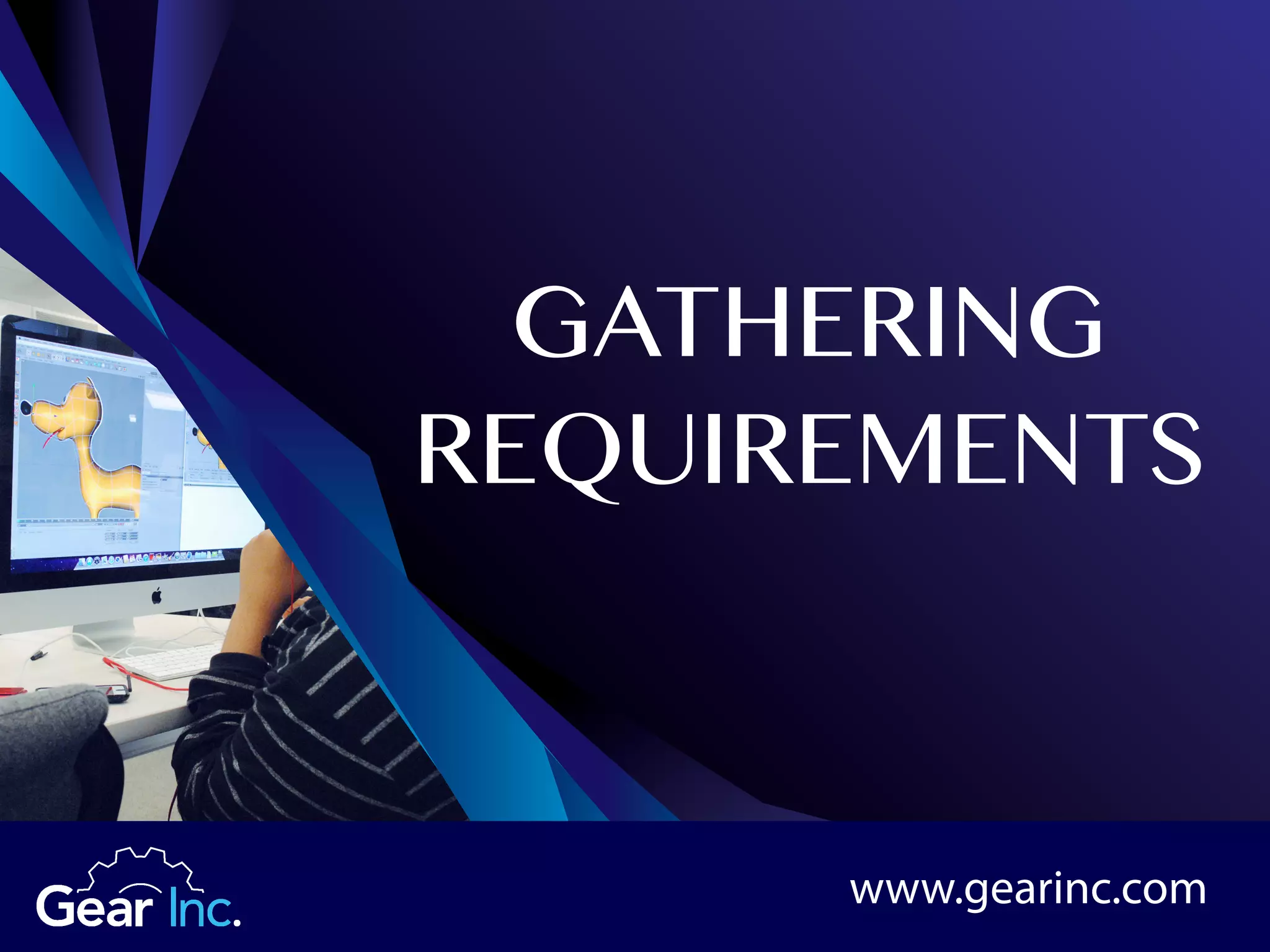 GATHERING
REQUIREMENTS
www.gearinc.com
 