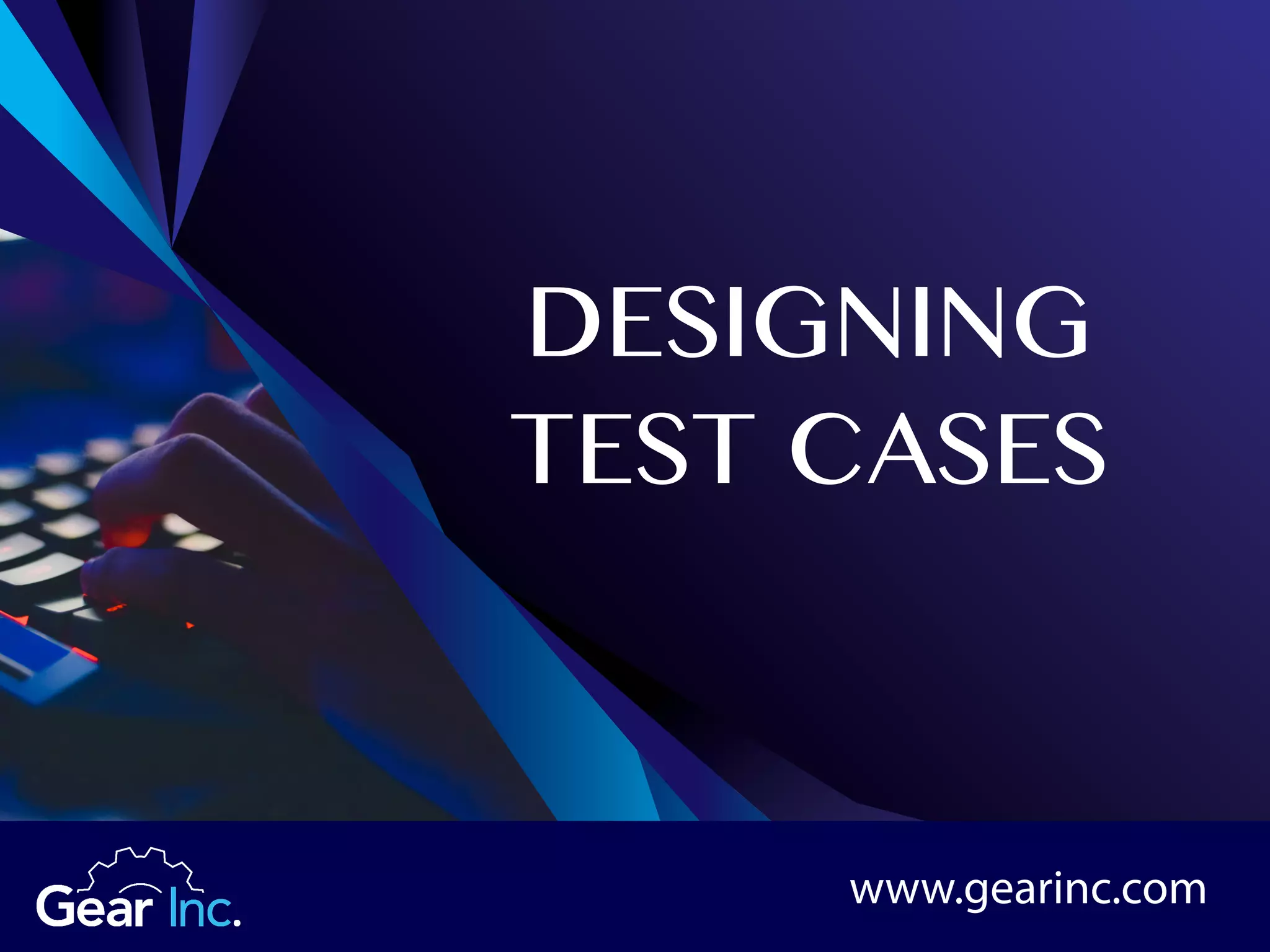 DESIGNING
TEST CASES
www.gearinc.com
 