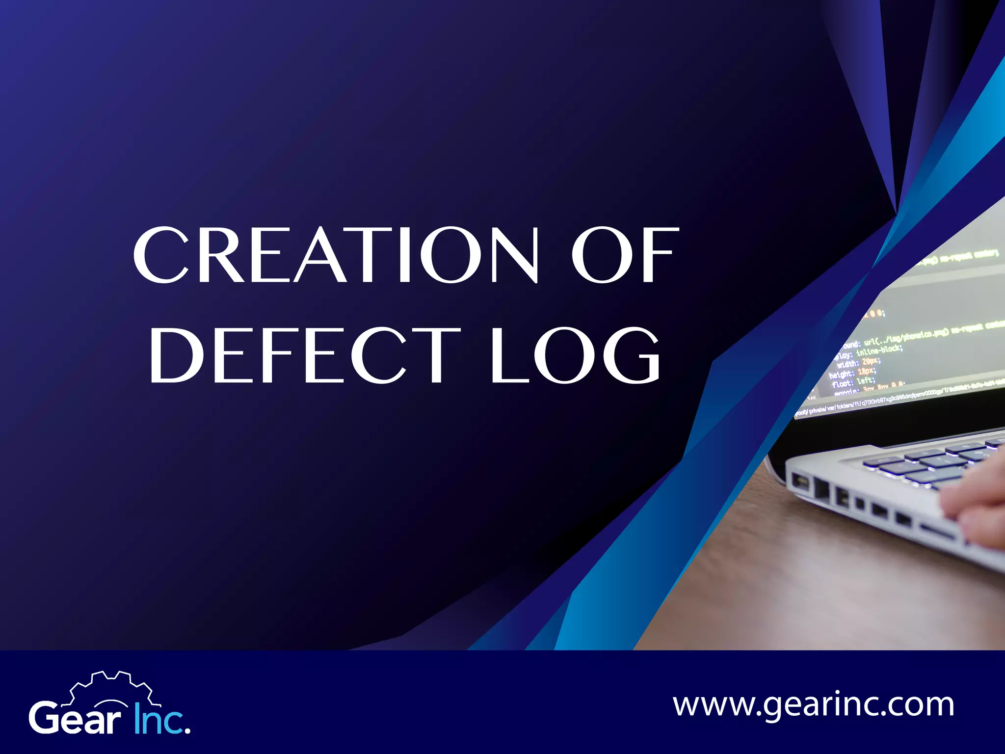 CREATION OF
DEFECT LOG
www.gearinc.com
 