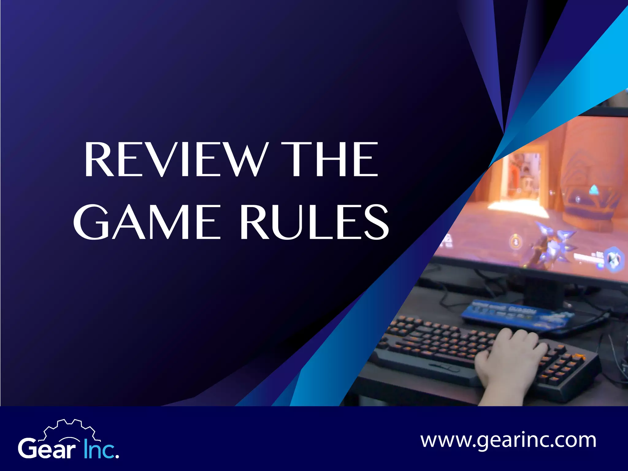 REVIEW THE
GAME RULES
www.gearinc.com
 