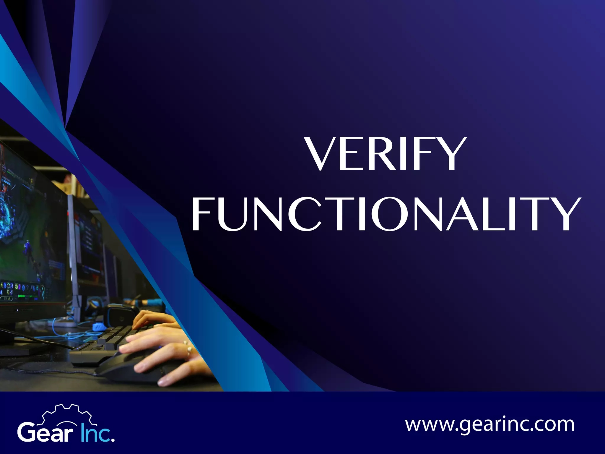 VERIFY
FUNCTIONALITY
www.gearinc.com
 