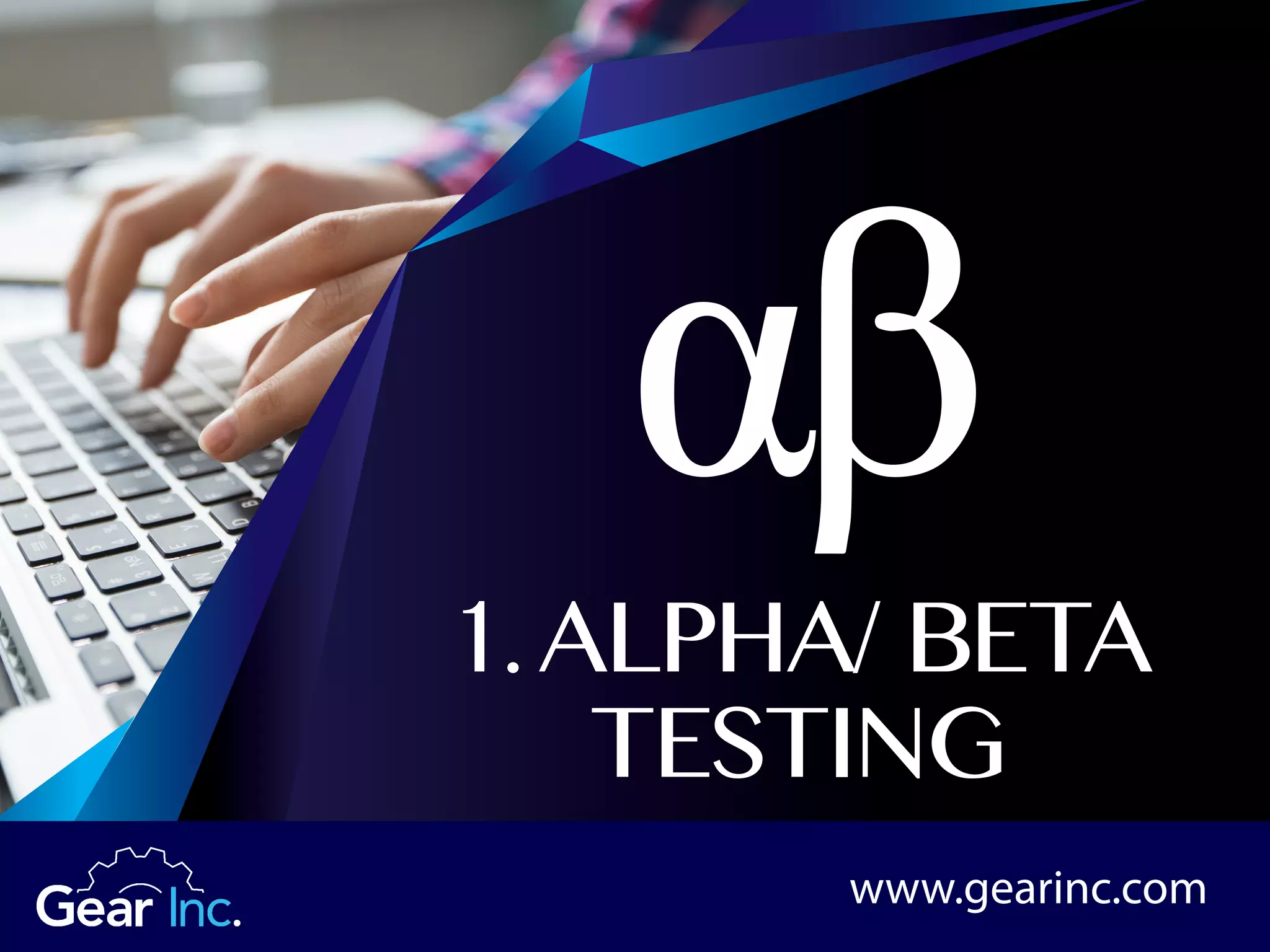 1.ALPHA/ BETA
TESTING
www.gearinc.com
 