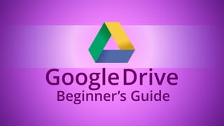 Google
Beginner’s Guide
Drive
 