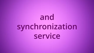 and
synchronization
service
 