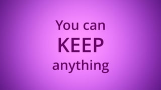 You can
KEEP
anything
 