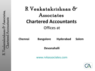 R Venkatakrishnan &
Associates
Chartered Accountants
Offices at
Chennai Bangalore Hyderabad Salem
Devanahalli
www.rvkassociates.com
 