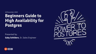 Beginners Guide to
High Availability for
Postgres
Presented by:
Gaby Schilders, Sr. Sales Engineer
18 November 2020
 
