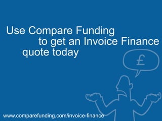 Use Compare Funding
       to get an Invoice Finance
    quote today




www.comparefunding.com/invoice-finance
 