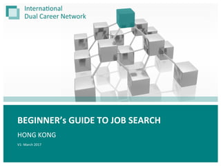 BEGINNER’s	GUIDE	TO	JOB	SEARCH
HONG	KONG
V1- March	2017
 