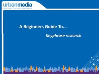 A Beginners Guide To...  Keyphrase research  